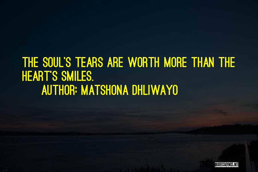 Matshona Dhliwayo Quotes: The Soul's Tears Are Worth More Than The Heart's Smiles.