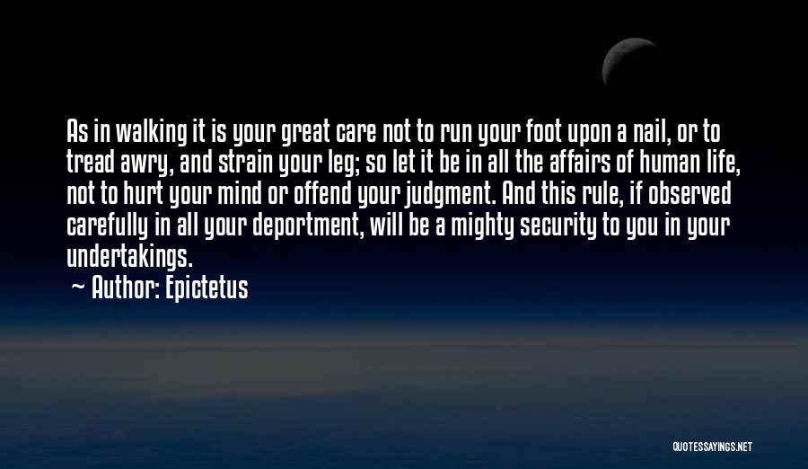 Epictetus Quotes: As In Walking It Is Your Great Care Not To Run Your Foot Upon A Nail, Or To Tread Awry,