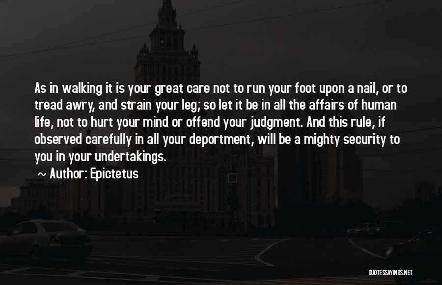 Epictetus Quotes: As In Walking It Is Your Great Care Not To Run Your Foot Upon A Nail, Or To Tread Awry,