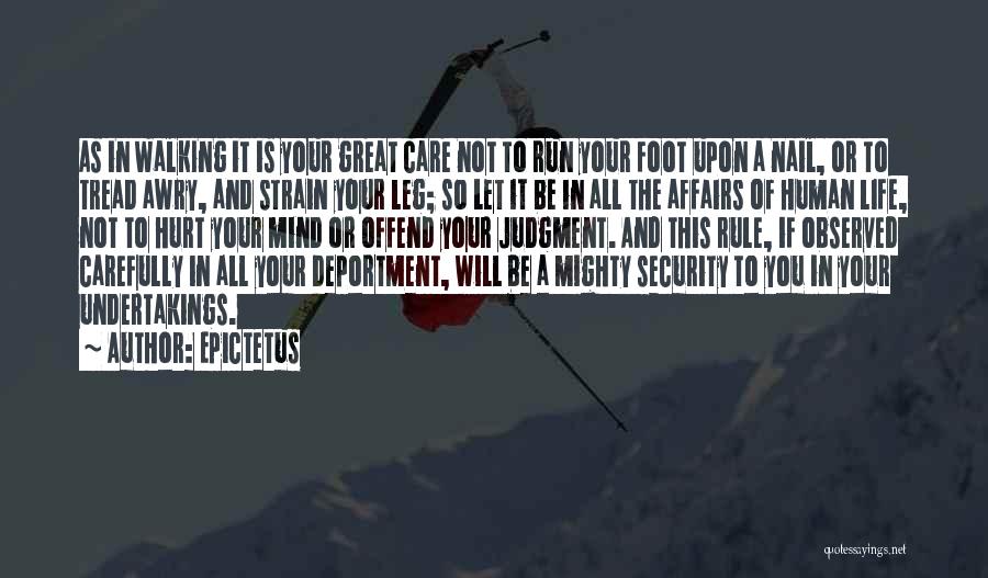 Epictetus Quotes: As In Walking It Is Your Great Care Not To Run Your Foot Upon A Nail, Or To Tread Awry,