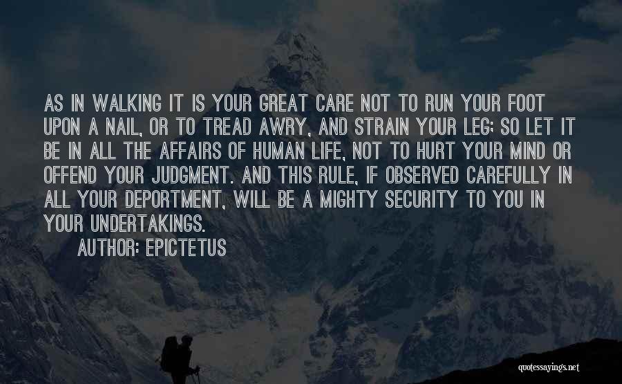 Epictetus Quotes: As In Walking It Is Your Great Care Not To Run Your Foot Upon A Nail, Or To Tread Awry,