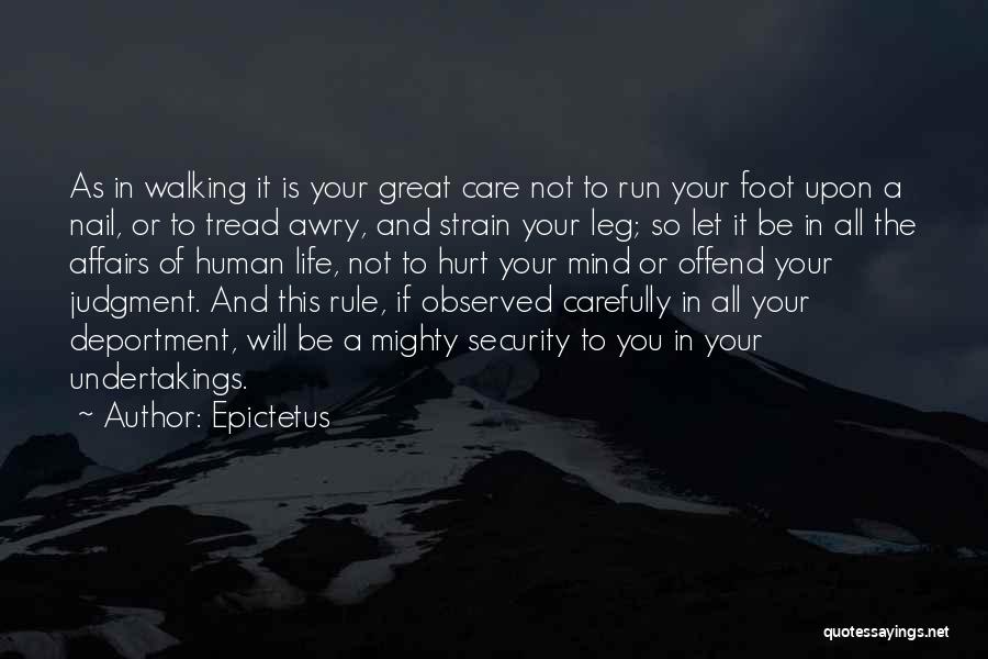 Epictetus Quotes: As In Walking It Is Your Great Care Not To Run Your Foot Upon A Nail, Or To Tread Awry,