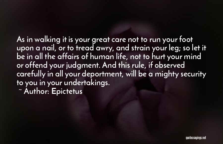 Epictetus Quotes: As In Walking It Is Your Great Care Not To Run Your Foot Upon A Nail, Or To Tread Awry,