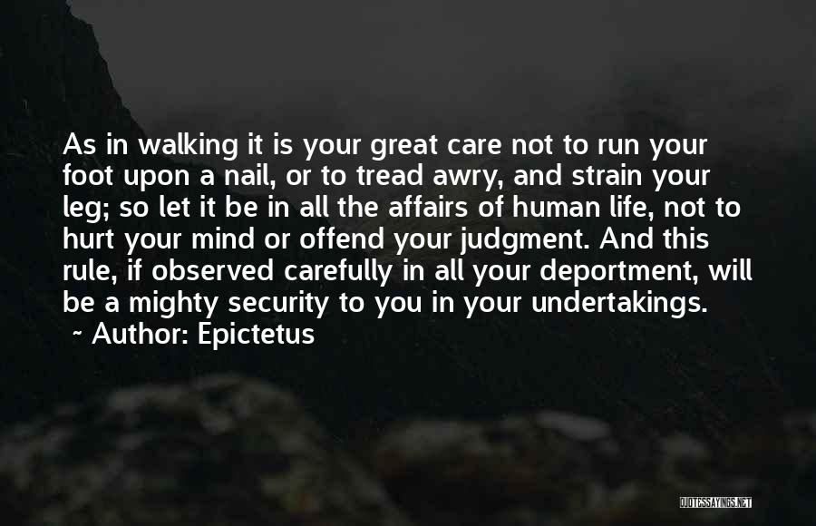 Epictetus Quotes: As In Walking It Is Your Great Care Not To Run Your Foot Upon A Nail, Or To Tread Awry,