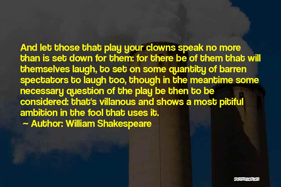 William Shakespeare Quotes: And Let Those That Play Your Clowns Speak No More Than Is Set Down For Them: For There Be Of