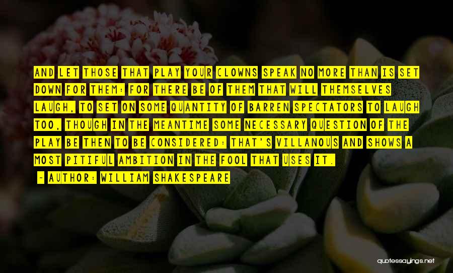 William Shakespeare Quotes: And Let Those That Play Your Clowns Speak No More Than Is Set Down For Them: For There Be Of
