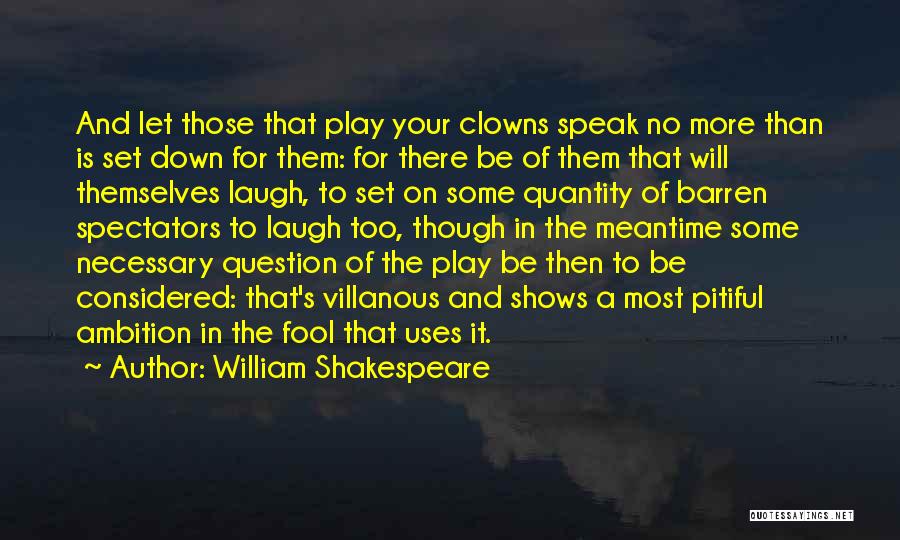 William Shakespeare Quotes: And Let Those That Play Your Clowns Speak No More Than Is Set Down For Them: For There Be Of