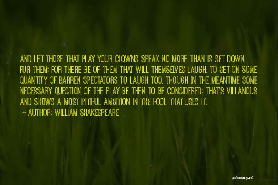 William Shakespeare Quotes: And Let Those That Play Your Clowns Speak No More Than Is Set Down For Them: For There Be Of