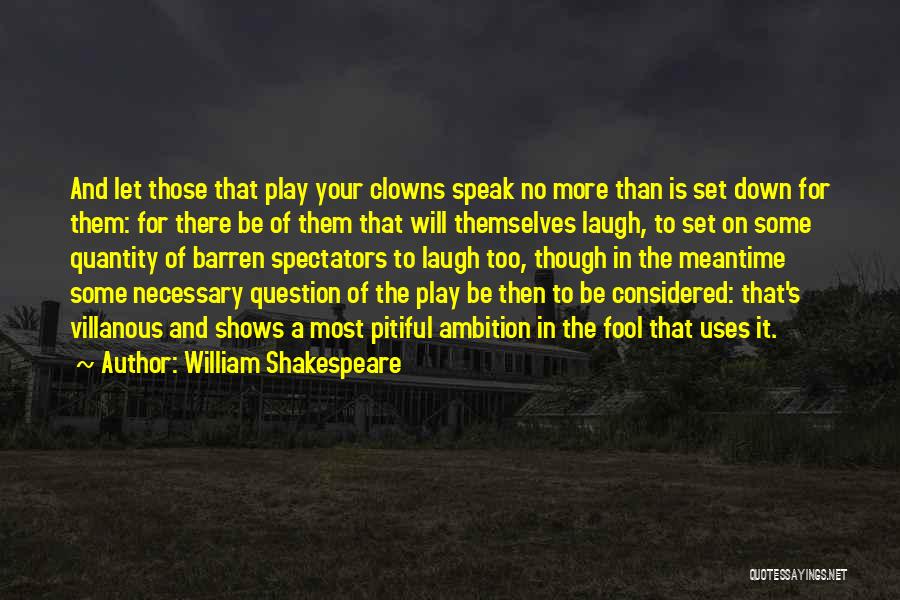 William Shakespeare Quotes: And Let Those That Play Your Clowns Speak No More Than Is Set Down For Them: For There Be Of