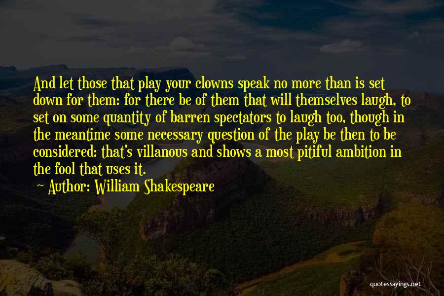 William Shakespeare Quotes: And Let Those That Play Your Clowns Speak No More Than Is Set Down For Them: For There Be Of