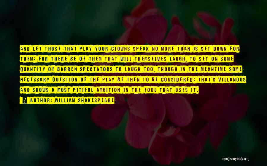 William Shakespeare Quotes: And Let Those That Play Your Clowns Speak No More Than Is Set Down For Them: For There Be Of