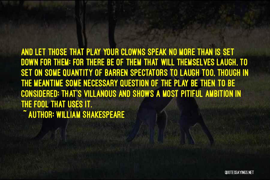 William Shakespeare Quotes: And Let Those That Play Your Clowns Speak No More Than Is Set Down For Them: For There Be Of