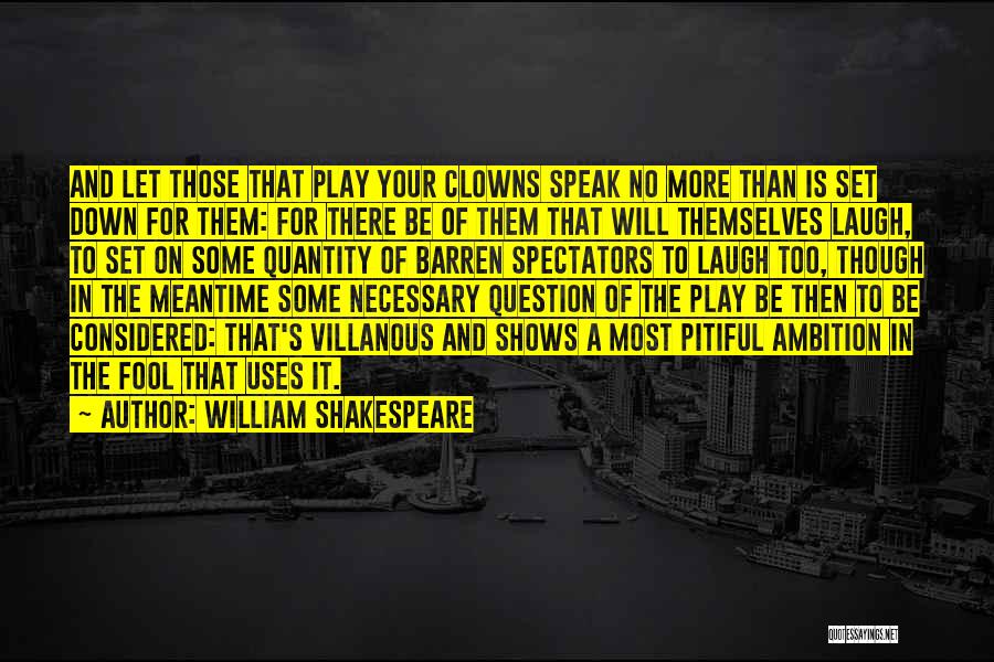 William Shakespeare Quotes: And Let Those That Play Your Clowns Speak No More Than Is Set Down For Them: For There Be Of