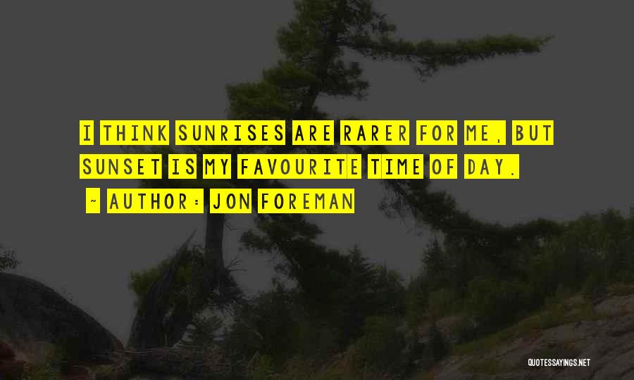 Jon Foreman Quotes: I Think Sunrises Are Rarer For Me, But Sunset Is My Favourite Time Of Day.
