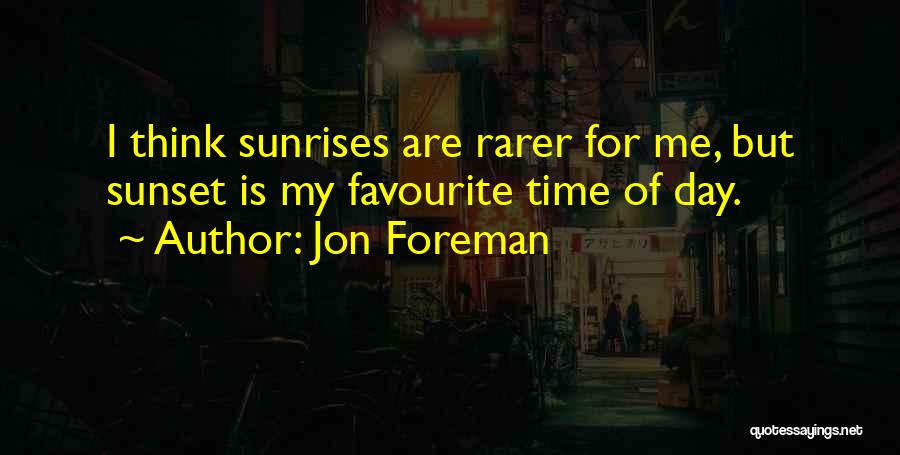 Jon Foreman Quotes: I Think Sunrises Are Rarer For Me, But Sunset Is My Favourite Time Of Day.