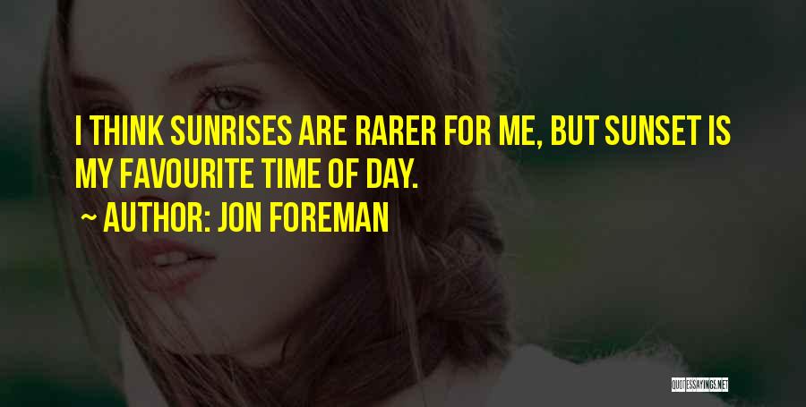 Jon Foreman Quotes: I Think Sunrises Are Rarer For Me, But Sunset Is My Favourite Time Of Day.
