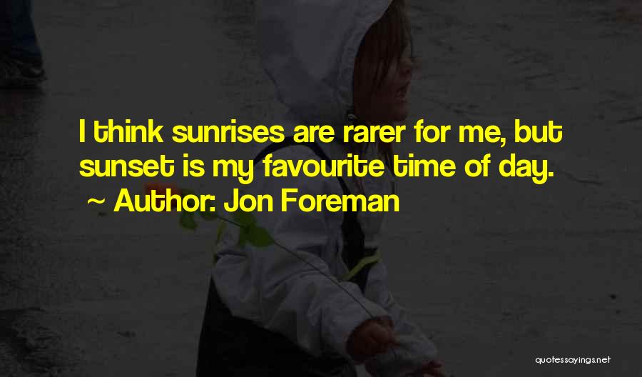 Jon Foreman Quotes: I Think Sunrises Are Rarer For Me, But Sunset Is My Favourite Time Of Day.