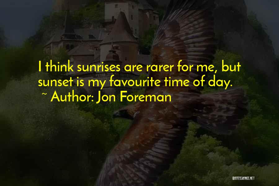 Jon Foreman Quotes: I Think Sunrises Are Rarer For Me, But Sunset Is My Favourite Time Of Day.