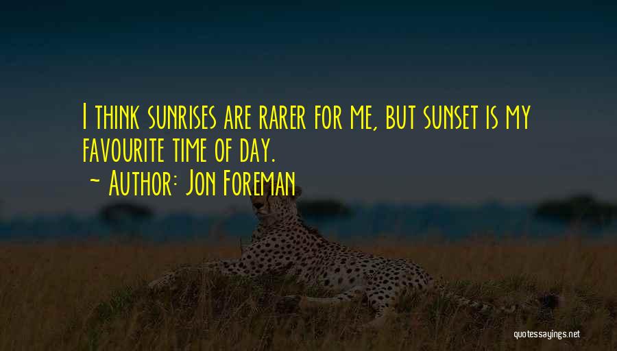 Jon Foreman Quotes: I Think Sunrises Are Rarer For Me, But Sunset Is My Favourite Time Of Day.