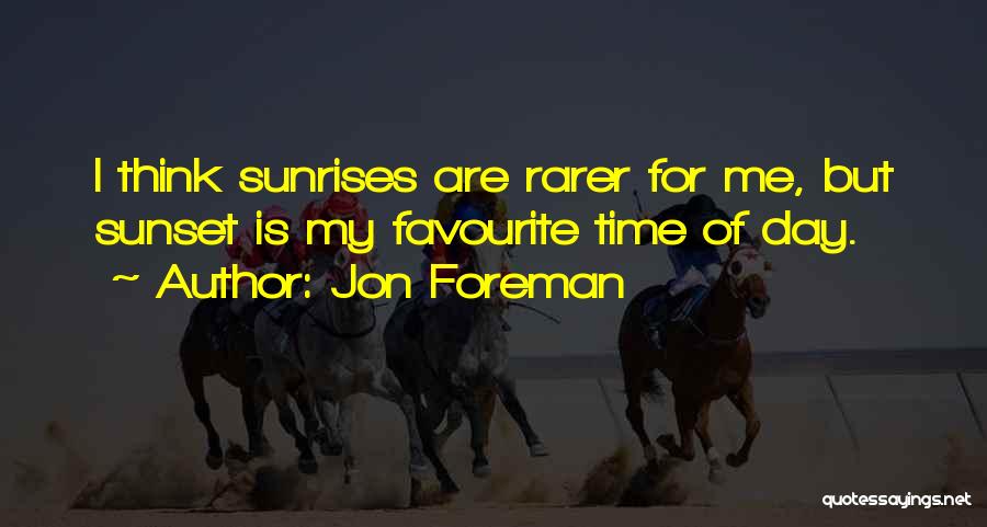 Jon Foreman Quotes: I Think Sunrises Are Rarer For Me, But Sunset Is My Favourite Time Of Day.