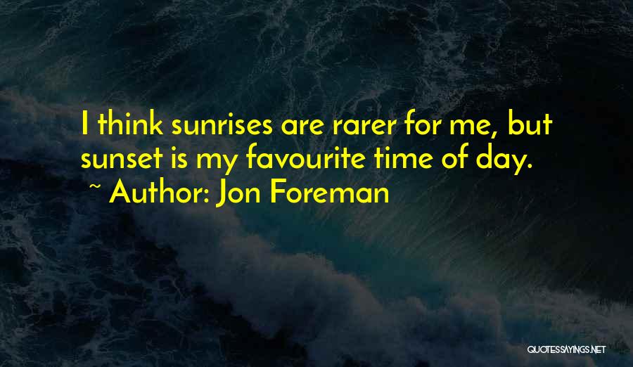 Jon Foreman Quotes: I Think Sunrises Are Rarer For Me, But Sunset Is My Favourite Time Of Day.