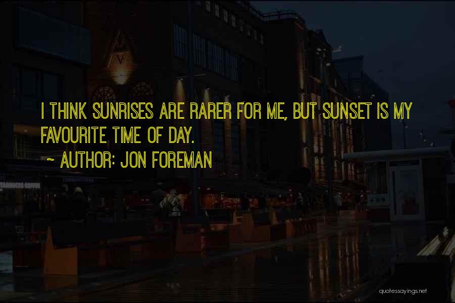 Jon Foreman Quotes: I Think Sunrises Are Rarer For Me, But Sunset Is My Favourite Time Of Day.