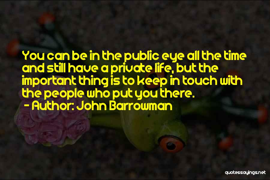 John Barrowman Quotes: You Can Be In The Public Eye All The Time And Still Have A Private Life, But The Important Thing
