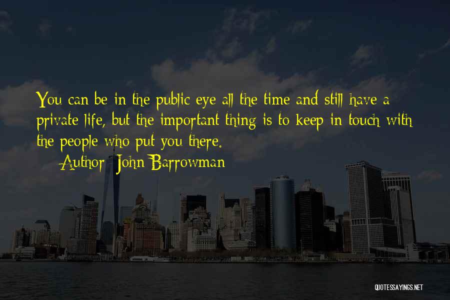 John Barrowman Quotes: You Can Be In The Public Eye All The Time And Still Have A Private Life, But The Important Thing