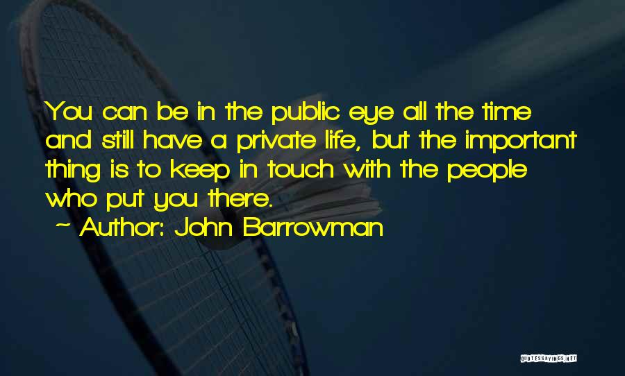 John Barrowman Quotes: You Can Be In The Public Eye All The Time And Still Have A Private Life, But The Important Thing