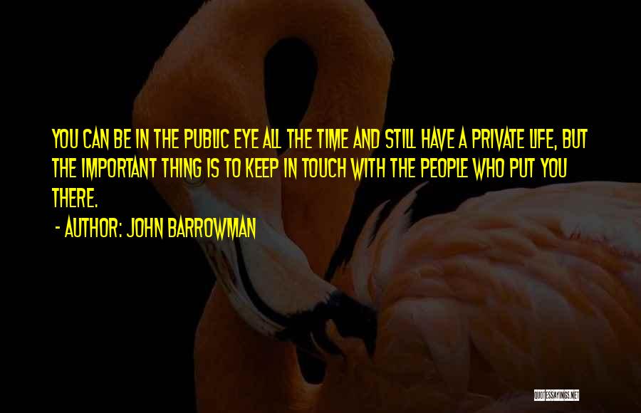 John Barrowman Quotes: You Can Be In The Public Eye All The Time And Still Have A Private Life, But The Important Thing