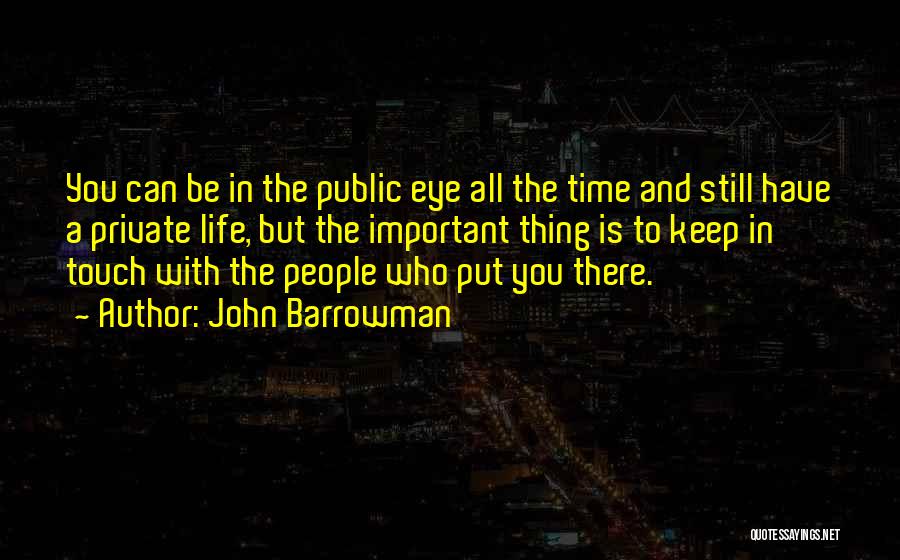 John Barrowman Quotes: You Can Be In The Public Eye All The Time And Still Have A Private Life, But The Important Thing