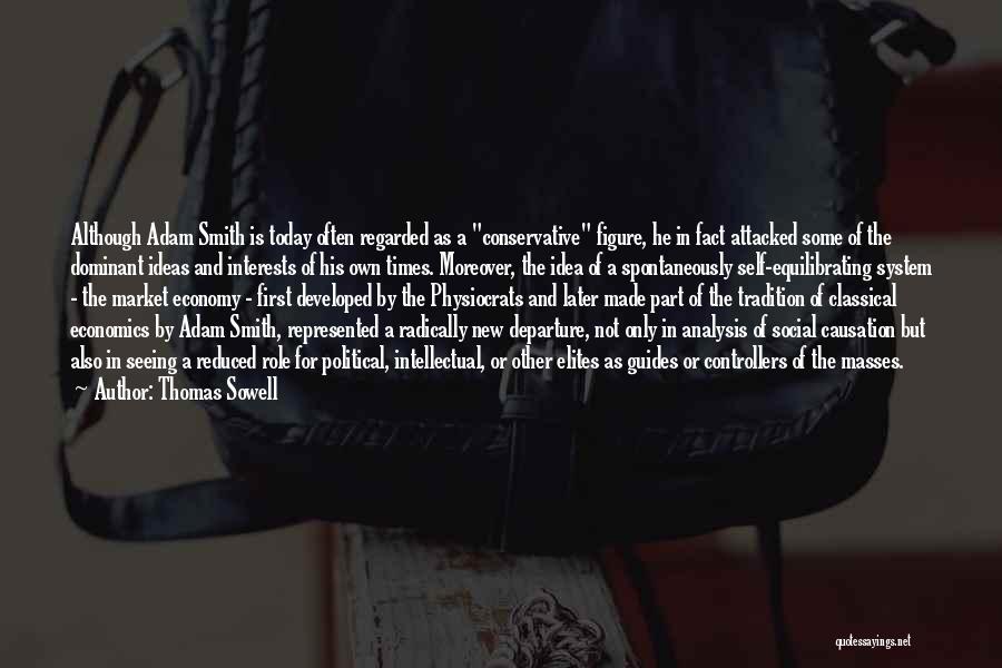 Thomas Sowell Quotes: Although Adam Smith Is Today Often Regarded As A Conservative Figure, He In Fact Attacked Some Of The Dominant Ideas