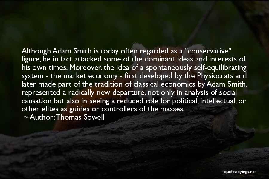 Thomas Sowell Quotes: Although Adam Smith Is Today Often Regarded As A Conservative Figure, He In Fact Attacked Some Of The Dominant Ideas