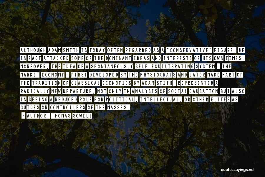 Thomas Sowell Quotes: Although Adam Smith Is Today Often Regarded As A Conservative Figure, He In Fact Attacked Some Of The Dominant Ideas