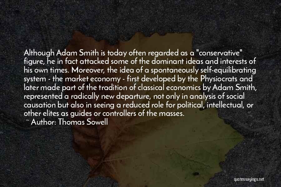 Thomas Sowell Quotes: Although Adam Smith Is Today Often Regarded As A Conservative Figure, He In Fact Attacked Some Of The Dominant Ideas