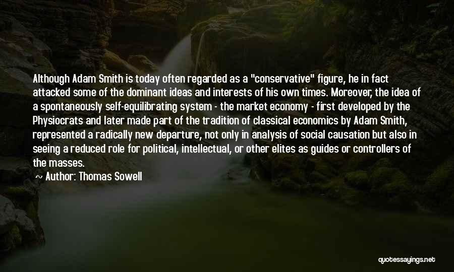 Thomas Sowell Quotes: Although Adam Smith Is Today Often Regarded As A Conservative Figure, He In Fact Attacked Some Of The Dominant Ideas