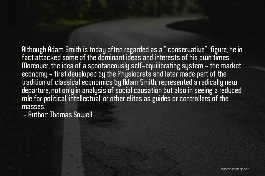 Thomas Sowell Quotes: Although Adam Smith Is Today Often Regarded As A Conservative Figure, He In Fact Attacked Some Of The Dominant Ideas