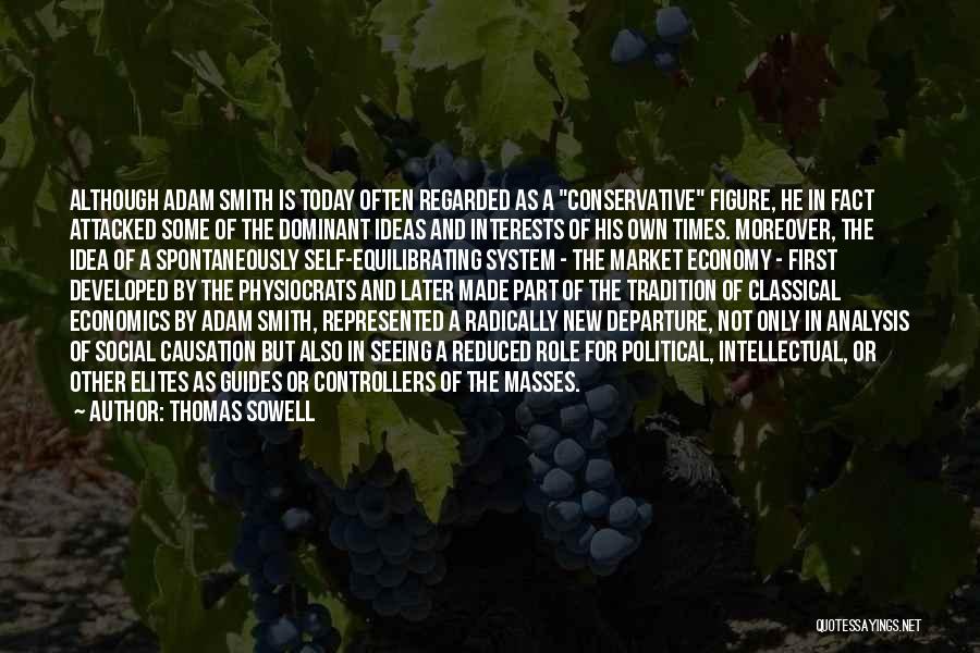 Thomas Sowell Quotes: Although Adam Smith Is Today Often Regarded As A Conservative Figure, He In Fact Attacked Some Of The Dominant Ideas