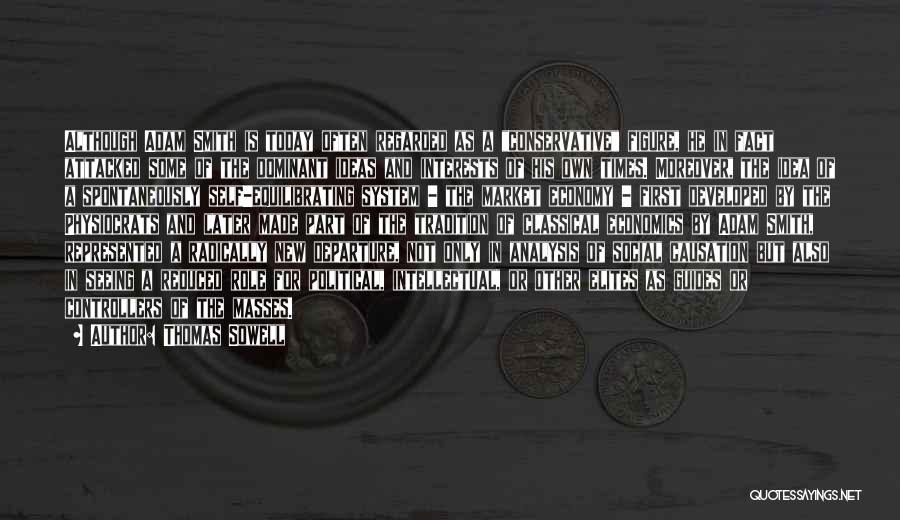 Thomas Sowell Quotes: Although Adam Smith Is Today Often Regarded As A Conservative Figure, He In Fact Attacked Some Of The Dominant Ideas