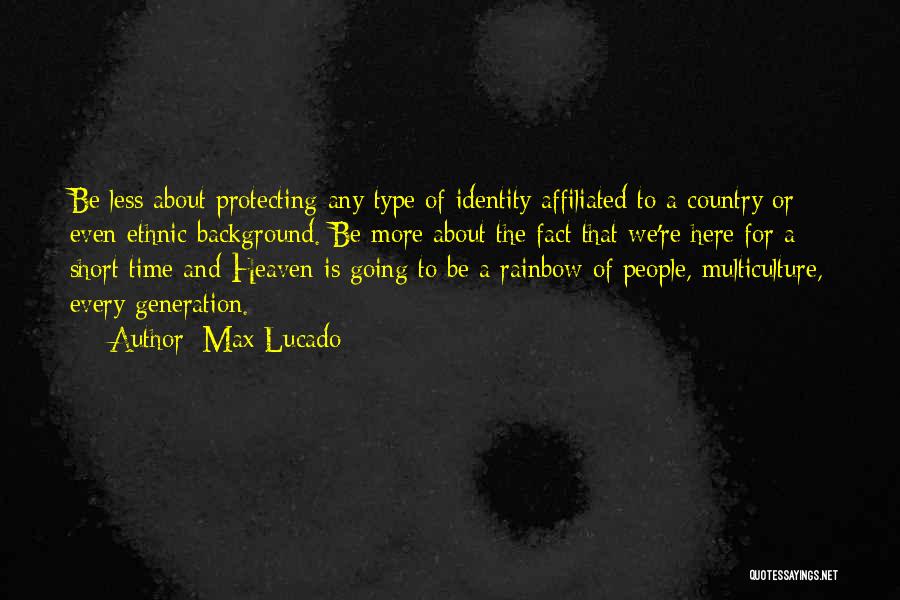 Max Lucado Quotes: Be Less About Protecting Any Type Of Identity Affiliated To A Country Or Even Ethnic Background. Be More About The