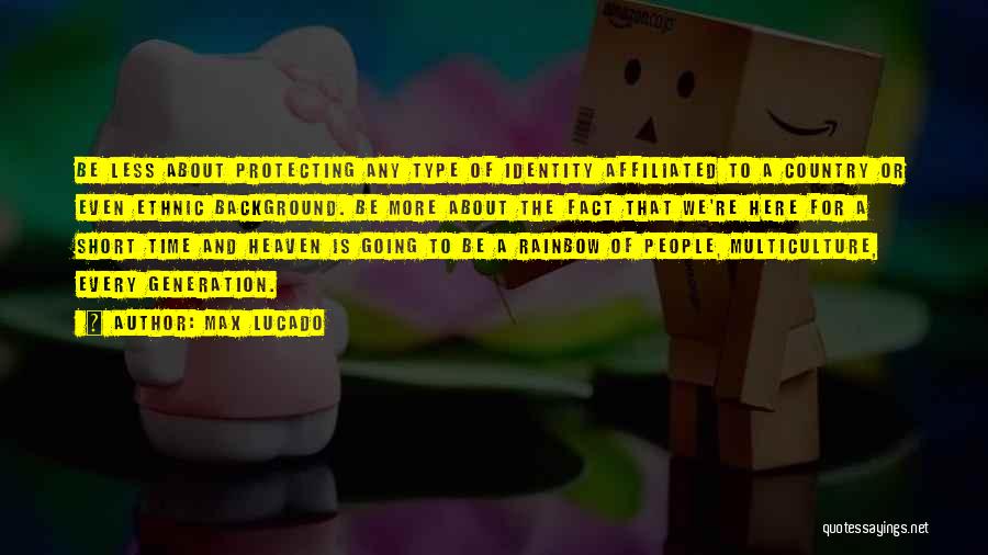Max Lucado Quotes: Be Less About Protecting Any Type Of Identity Affiliated To A Country Or Even Ethnic Background. Be More About The