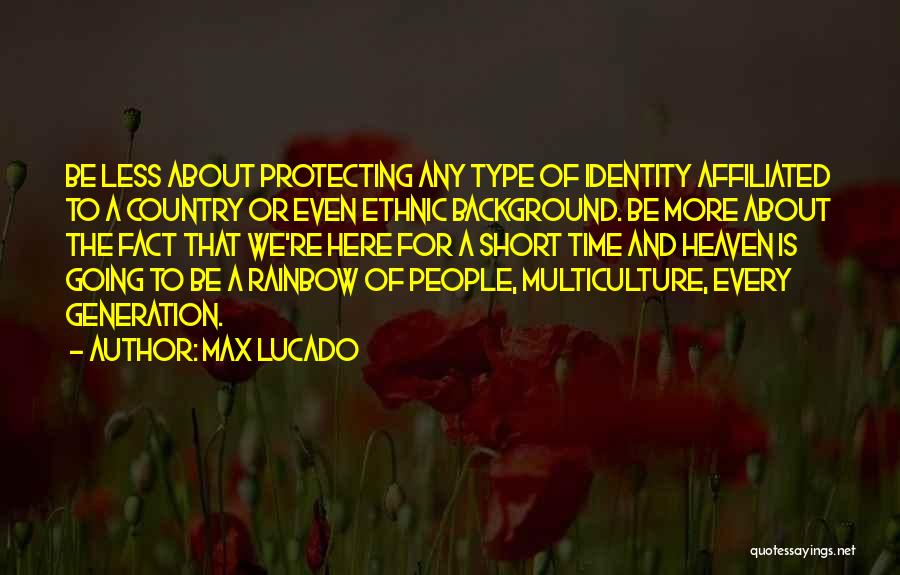 Max Lucado Quotes: Be Less About Protecting Any Type Of Identity Affiliated To A Country Or Even Ethnic Background. Be More About The