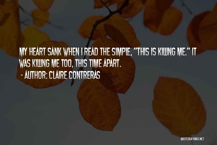 Claire Contreras Quotes: My Heart Sank When I Read The Simple, This Is Killing Me. It Was Killing Me Too, This Time Apart.