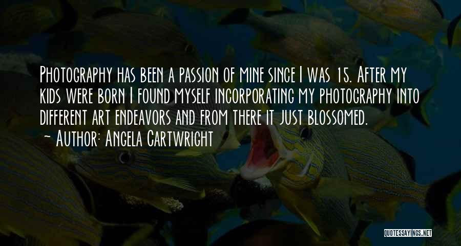 Angela Cartwright Quotes: Photography Has Been A Passion Of Mine Since I Was 15. After My Kids Were Born I Found Myself Incorporating