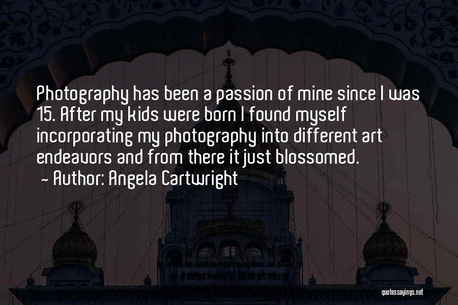 Angela Cartwright Quotes: Photography Has Been A Passion Of Mine Since I Was 15. After My Kids Were Born I Found Myself Incorporating