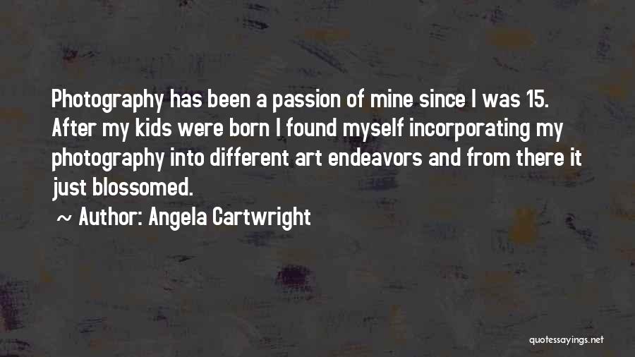 Angela Cartwright Quotes: Photography Has Been A Passion Of Mine Since I Was 15. After My Kids Were Born I Found Myself Incorporating