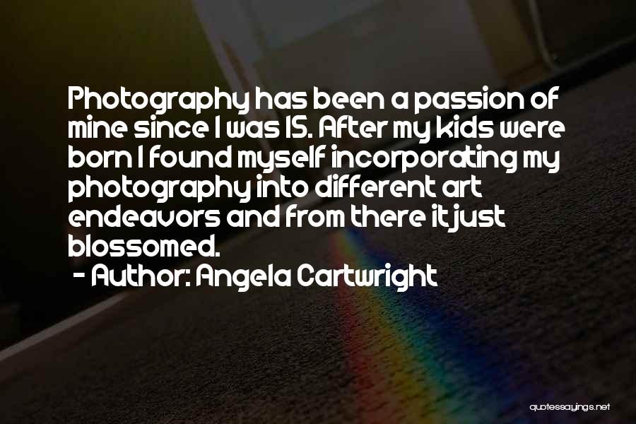 Angela Cartwright Quotes: Photography Has Been A Passion Of Mine Since I Was 15. After My Kids Were Born I Found Myself Incorporating