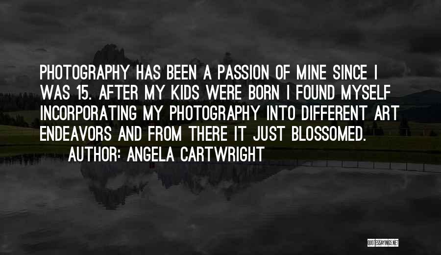 Angela Cartwright Quotes: Photography Has Been A Passion Of Mine Since I Was 15. After My Kids Were Born I Found Myself Incorporating