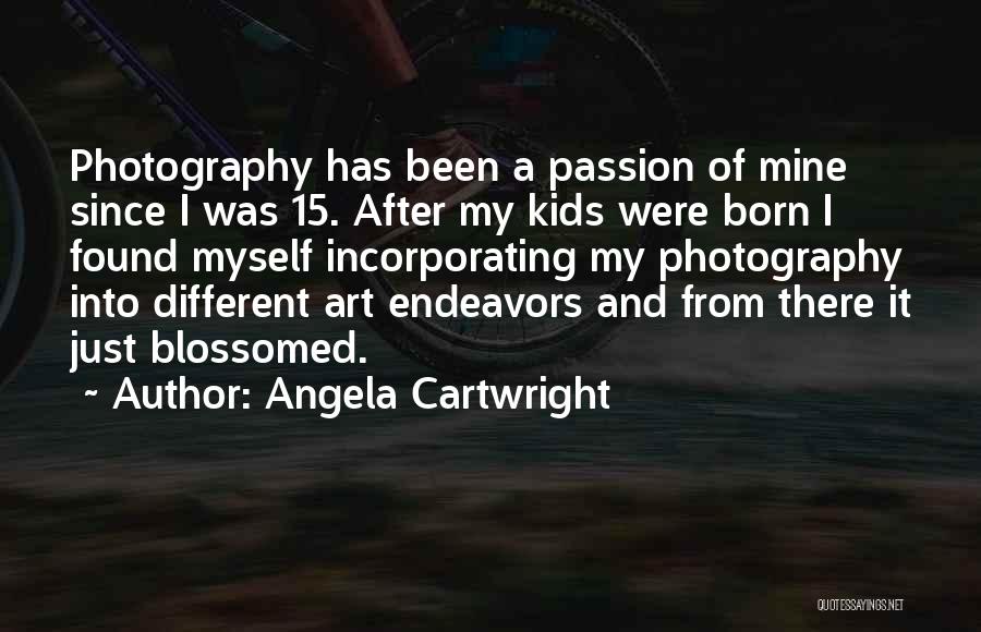 Angela Cartwright Quotes: Photography Has Been A Passion Of Mine Since I Was 15. After My Kids Were Born I Found Myself Incorporating