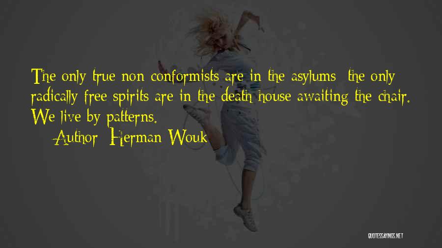 Herman Wouk Quotes: The Only True Non-conformists Are In The Asylums; The Only Radically Free Spirits Are In The Death House Awaiting The